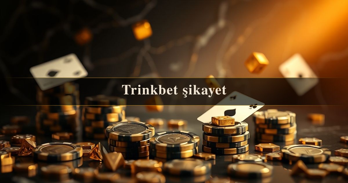 Trinkbet şikayet